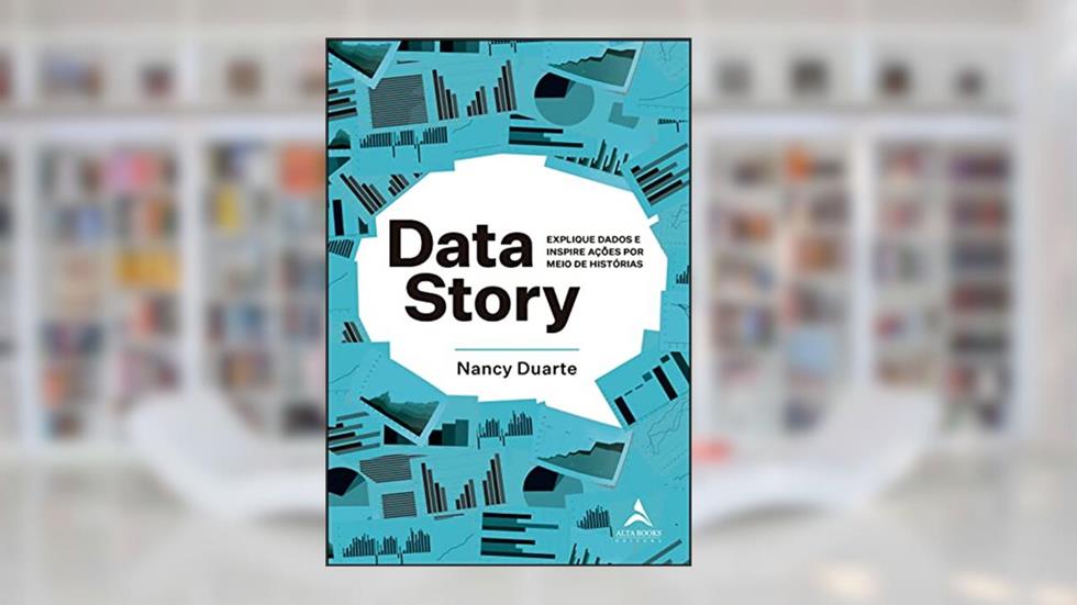Data Story: Explique Dados e Inspire Ações por Meio de Histórias, do autor Nancy Duarte