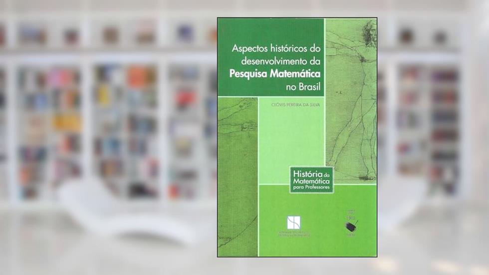 Aspectos Históricos do Desenvolvimento da Pesquisa Matemática no Brasil, do autor Clovis Pereira da Silva