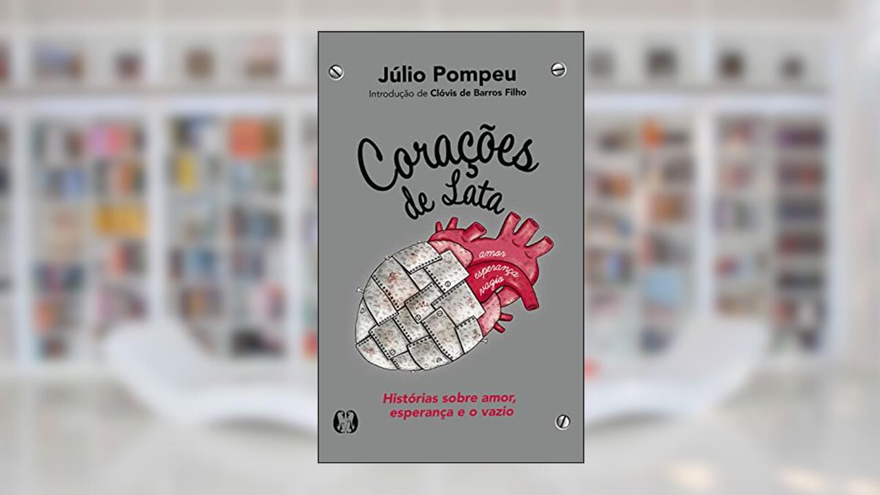 Corações de lata: Histórias sobre amor, esperança e o vazio, do autor Júlio Pompeu; Clóvis de Barros Filho