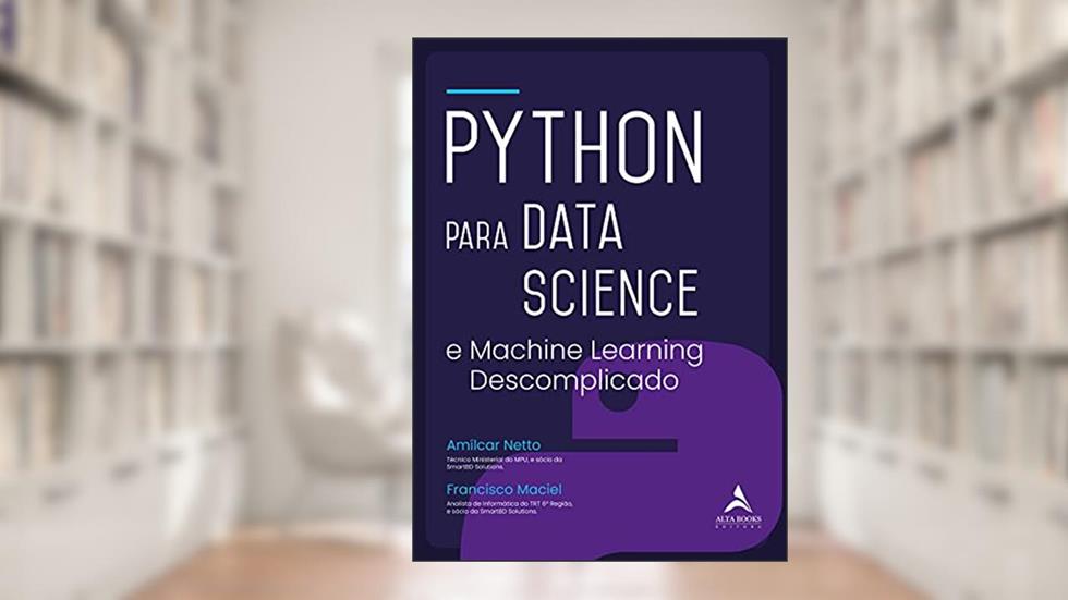 Python Para Data Science: e Machine Learning Descomplicado, do autor Amilcar Netto; Francisco Maciel