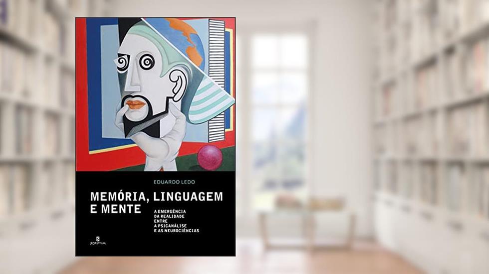 Memória, Linguagem e Mente: a Emergência da Realidade Entre a Psicanálise e as Neurociências, do autor Eduardo Ledo