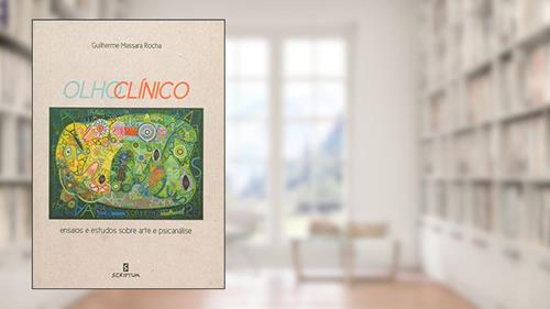 Capa de Olho Clínico: Ensaios e Estudos Sobre Arte e Psicanálise, do autor Guilherme Massara Rocha