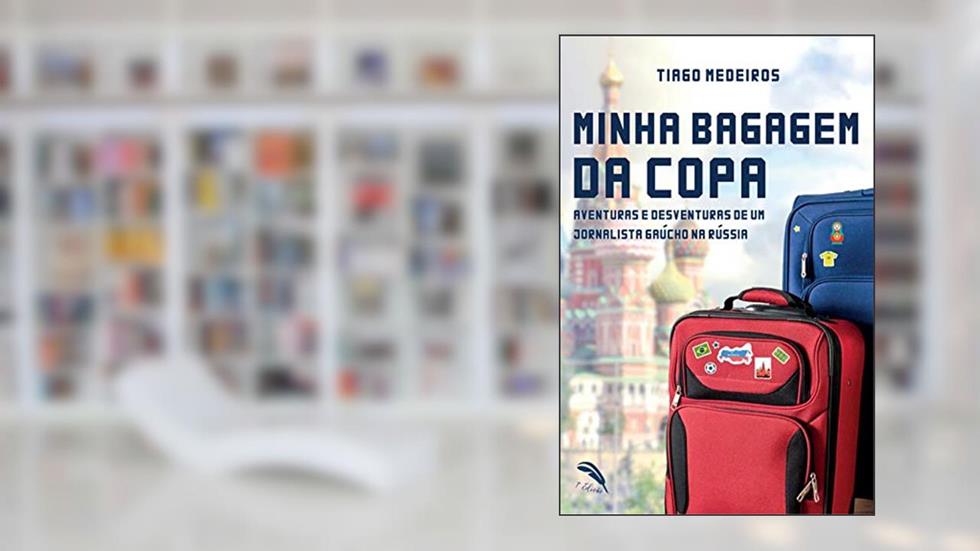 Minha Bagagem da Copa: Aventuras e Desventuras de um Jornalista Gaúcho na Rússia, do autor Tiago Medeiros