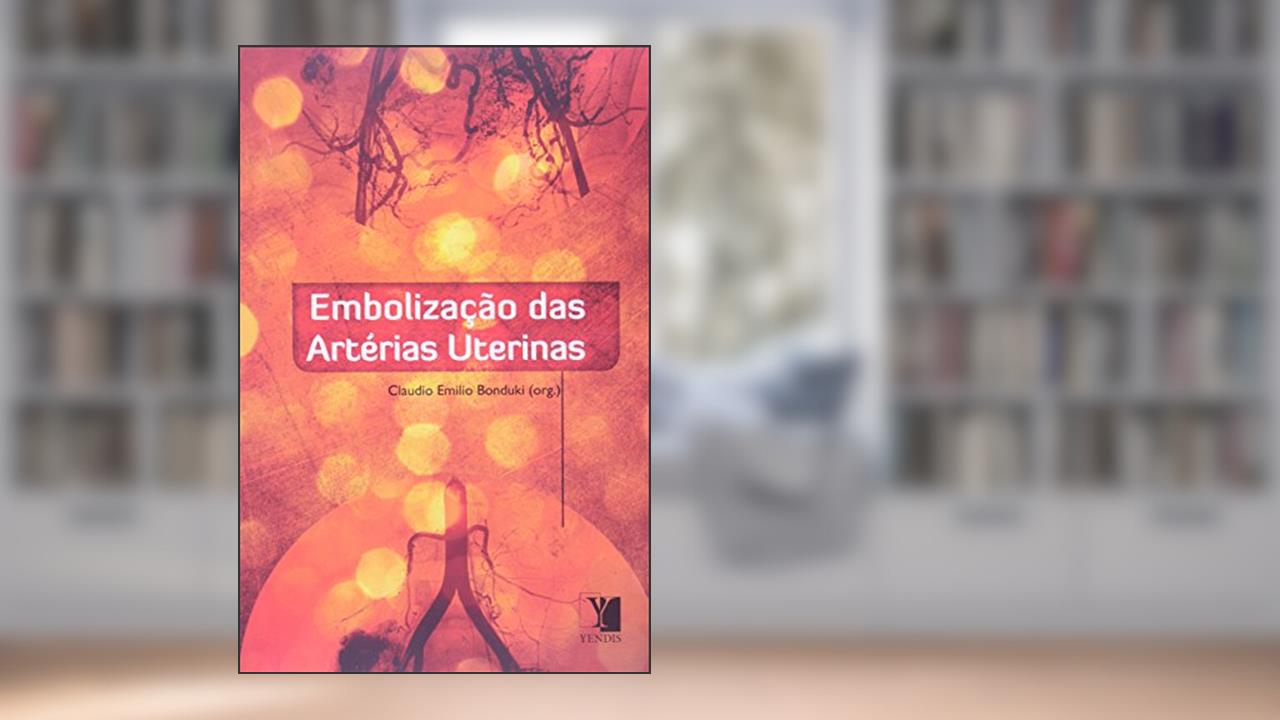 Embolização das Artérias Uterinas, do autor Claudio Emilio Bonduki