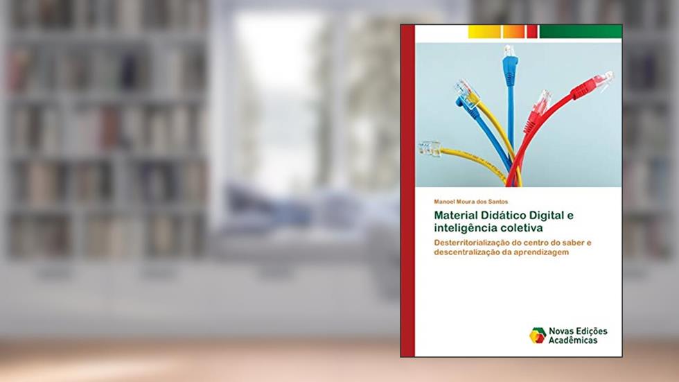 Material Didático Digital e inteligência coletiva: Desterritorialização do centro do saber e descentralização da aprendizagem, do autor Manoel Moura dos Santos