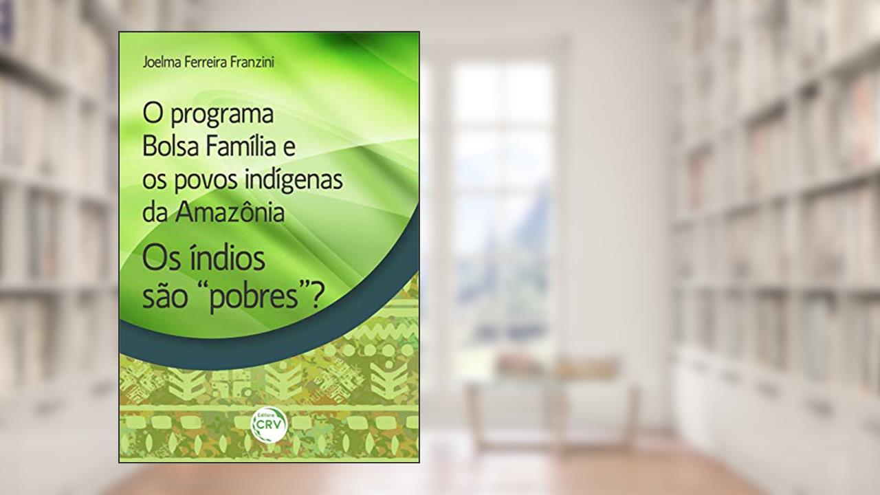 O programa bolsa família e os povos indígenas da amazônia:: Os índios são "pobres"?, do autor Joelma Ferreira Franzini