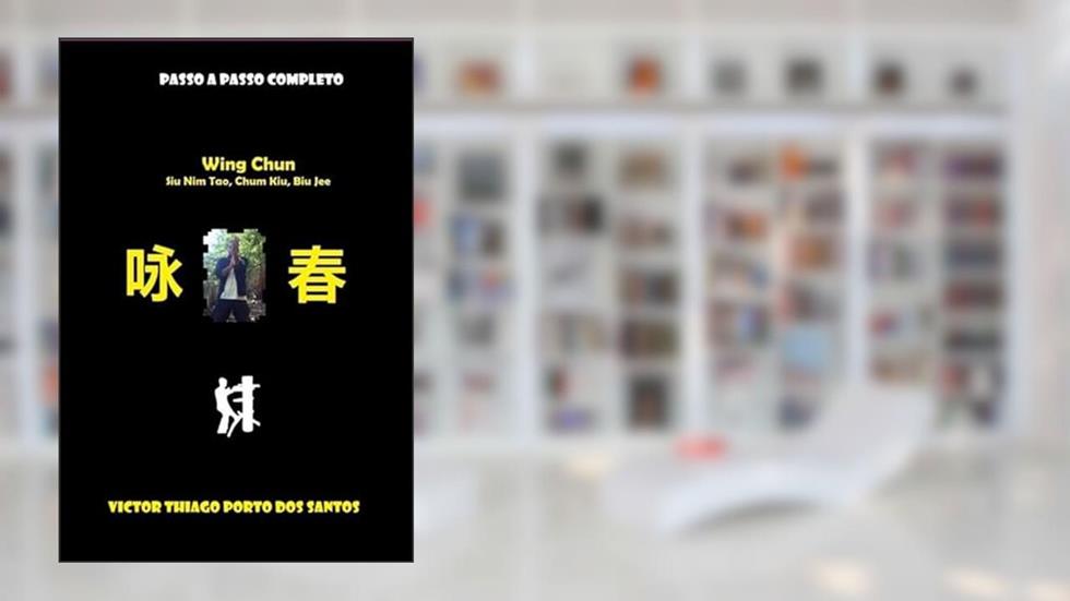 Wing Chun, Siu Nim Tao, Chum Kiu, Biu Jee, Completo, do autor Victor Thiago Porto dos Santos
