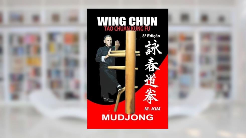 Wing Chun Kung Fu Mudjong, do autor Mestre Kim