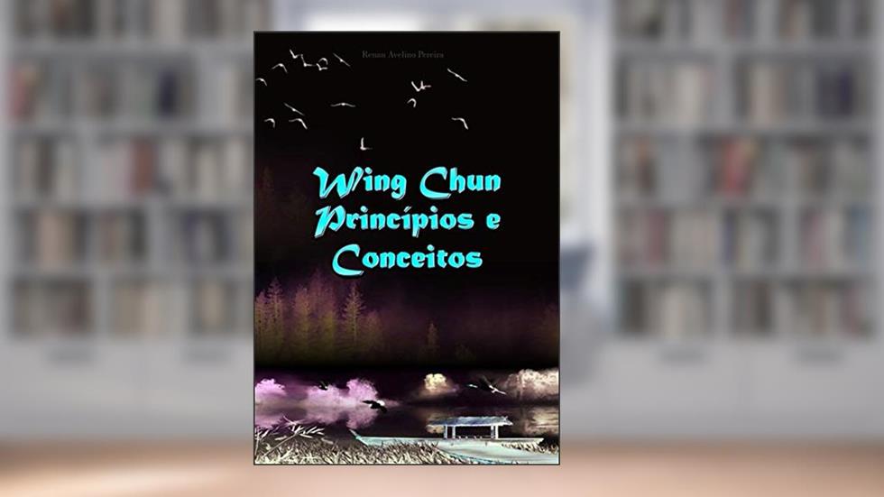 Wing Chun Princípios E Conceitos, do autor Renan Avelino Soares Pereira
