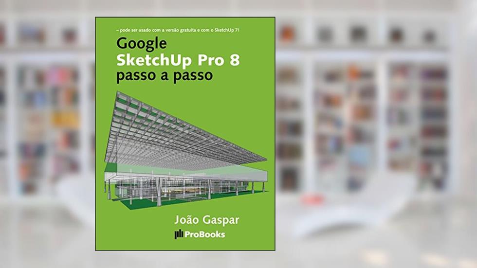 Google SketchUp Pro 8 passo a passo, do autor João Gaspar