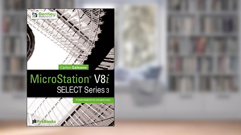 MicroStation V8i SELECT Series 3 - Fundamentos Essenciais, do autor Carlos Galeano