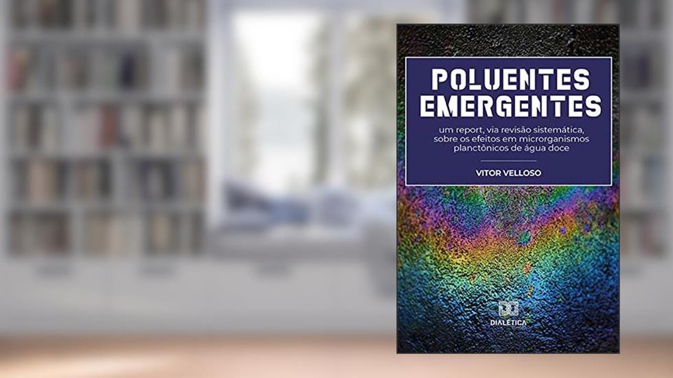 Poluentes Emergentes: um report, via revisão sistemática, sobre os efeitos em microrganismos planctônicos de água doce, do autor Vitor Velloso
