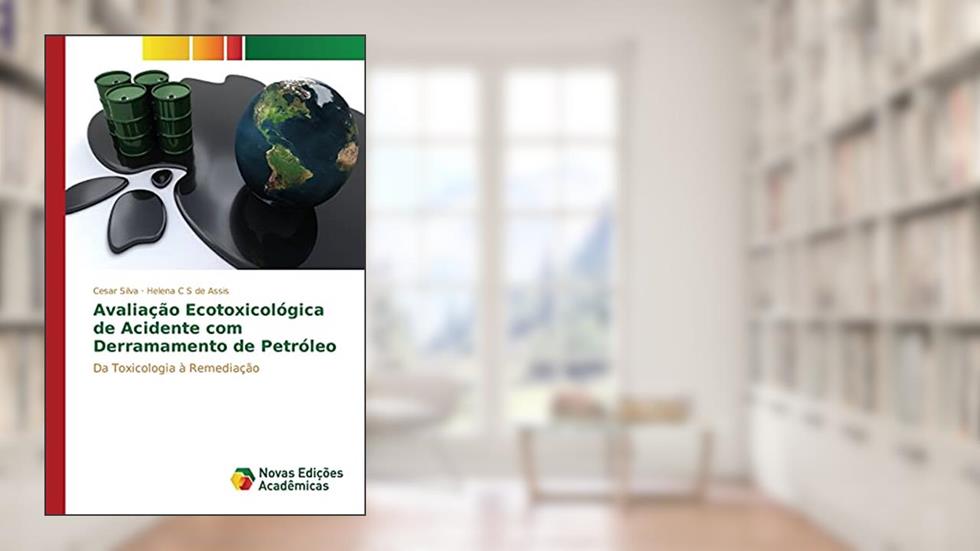 Avaliação ecotoxicológica de acidente com derramamento de petróleo: Da Toxicologia à Remediação, do autor Silva Cesar; C S de Assis Helena