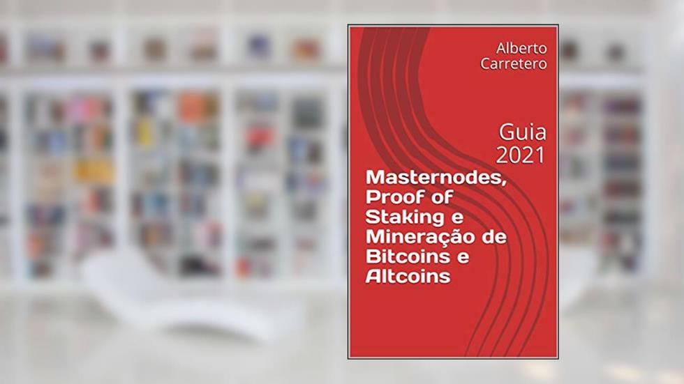 Masternodes, Proof of Staking e Mineração de Bitcoins e Altcoins: Guia 2021, do autor Alberto Carretero