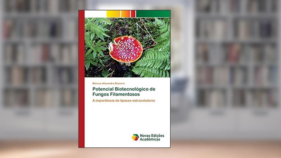 Potencial Biotecnológico de Fungos Filamentosos: A importância de lipases extracelulares, do autor Marcos Alexandre Bezerra