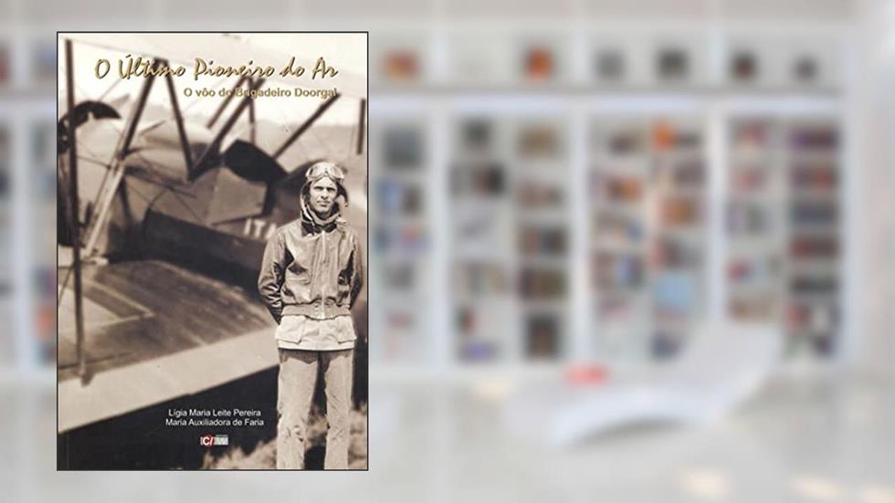 O Último Pioneiro Do Ar : O Vôo Do Brigadeiro Doorgal., do autor Lígia Maria Leite Pereira