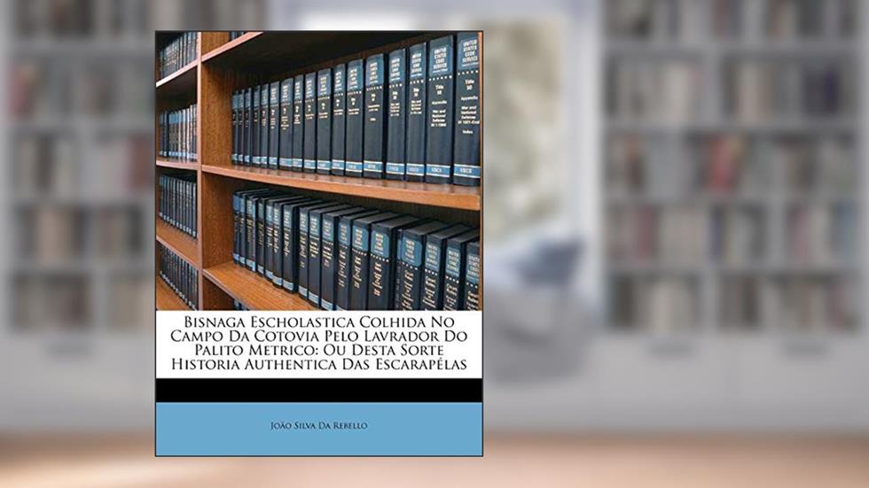 Bisnaga Escholastica Colhida No Campo Da Cotovia Pelo Lavrador Do Palito Metrico: Ou Desta Sorte Historia Authentica Das Escarapélas, do autor Joao Silva Da Rebello