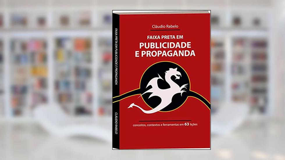Faixa Preta em Publicidade e Propaganda: conceitos, contextos e ferramentas em 63 lições, do autor Cláudio Rabelo
