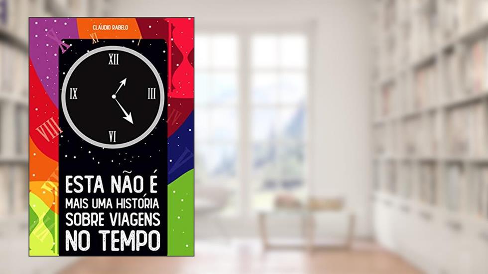 Esta não é mais uma história sobre viagens no tempo, do autor Cláudio Rabelo
