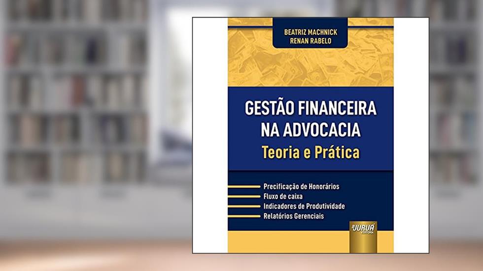 Gestão Financeira na Advocacia - Teoria e Prática, do autor Beatriz Machnick e Renan Rabelo