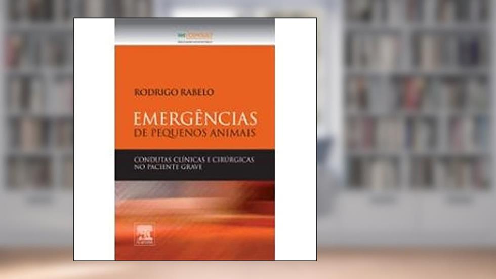 Emergências em Pequenos Animais: Condutas Clínicas e Cirúrgicas no Paciente Grave, do autor Rodrigo Rabelo