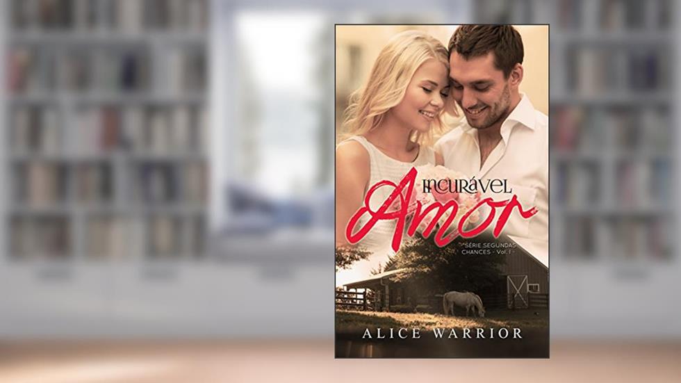 Incurável Amor (Série Segundas Chances Livro 1), do autor Alice Warrior