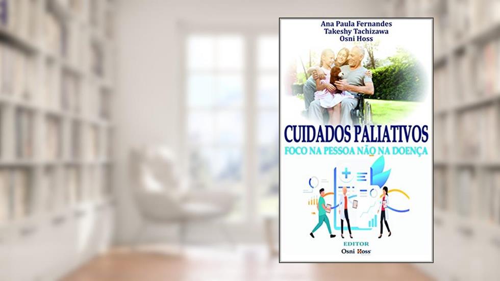 Cuidados paliativos: foco na pessoa não na doença, do autor Takeshy Tachizawa; Ana Paula Fernandes; Osni Hoss