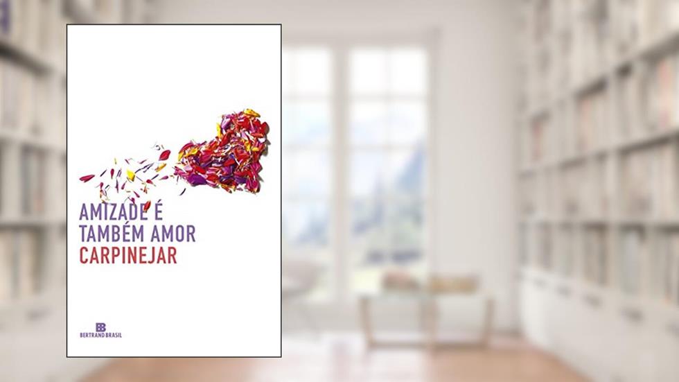 Amizade é também amor, do autor Carpinejar