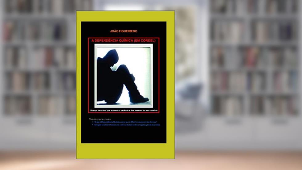 A Dependência Química (em cordel): Doença incurável que acomete o paciente e fere pessoas do seu convívio (Portuguese Edition), do autor João Figueiredo