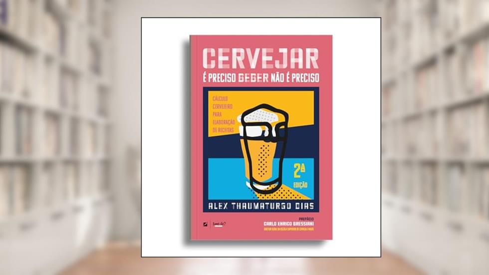 Cervejar é preciso, beber não é preciso:: cálculo cervejeiro para elaboração de receitas, do autor Alex Thaumaturgo