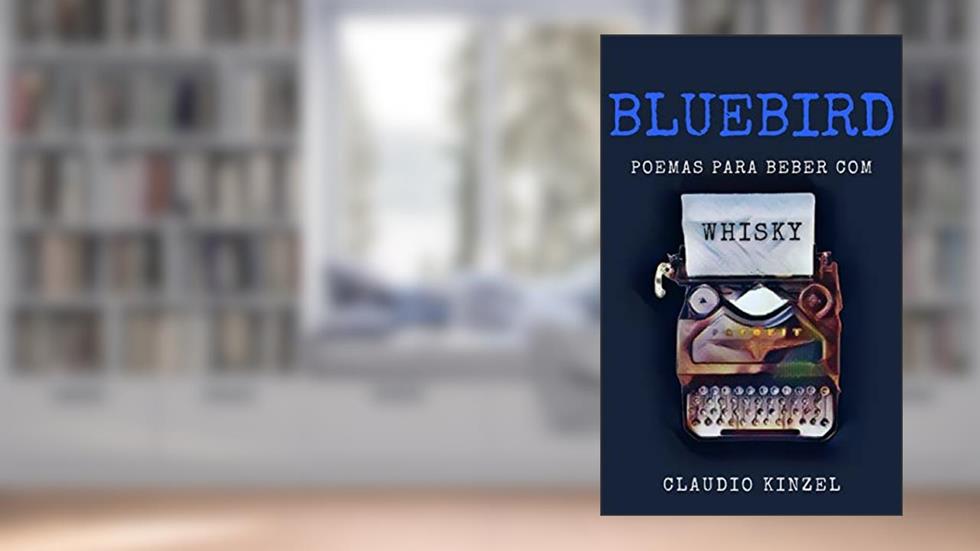 Bluebird - Poemas para Beber com Whisky, do autor Claudio Kinzel