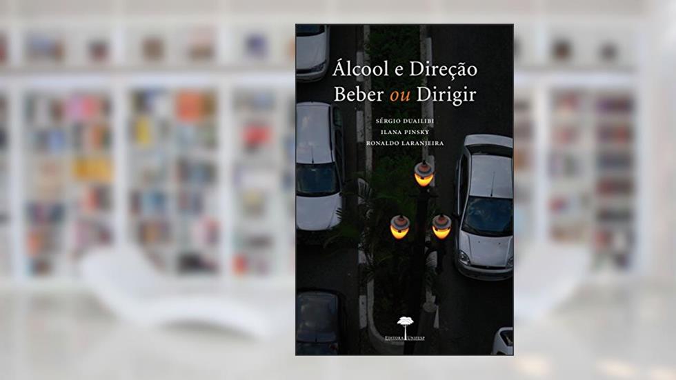 Álcool e direção: Beber ou dirigir, do autor Sérgio Dualibi; Ilana Pinsky; Ronaldo Laranjeira