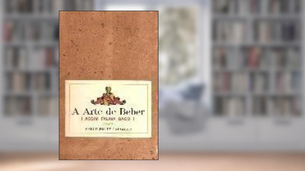 A Arte de Beber Assim Falava Baco, do autor Marcelino de Carvalho