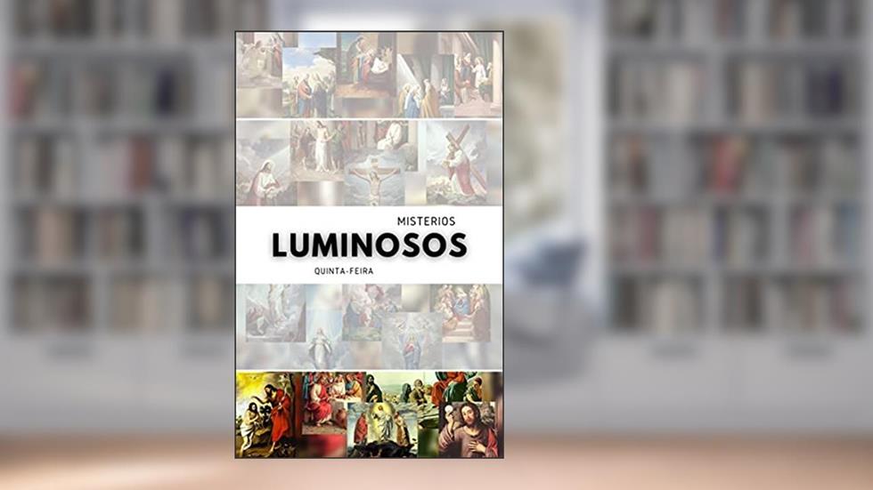 MISTÉRIOS LUMINOSOS: Rezemos as Quintas-Feiras. (Rezando o Terço: Os quatro Mistérios (Gozosos; Dolorosos; Gloriosos e Luminosos) Livro 4), do autor Devoto: Julio C. Manella