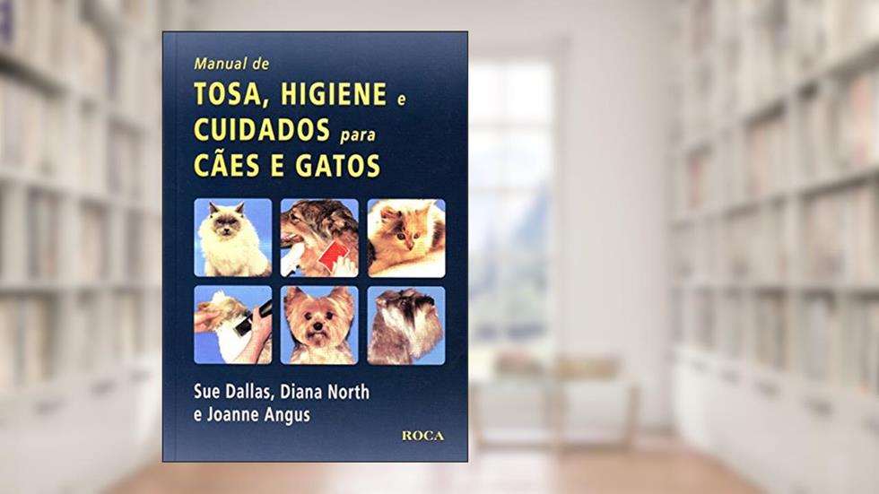 Manual de Tosa, Higiene e Cuidados para Cães e Gatos, do autor Joanne Sue dallas  Diana North  Angus