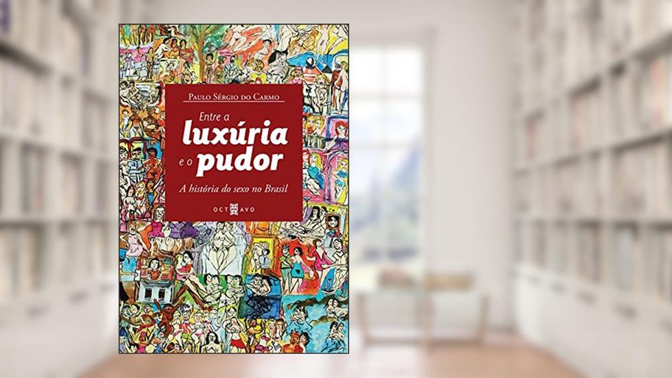 Entre a Luxúria e o Pudor: a História do Sexo no Brasil, do autor Paulo Sérgio do Carmo