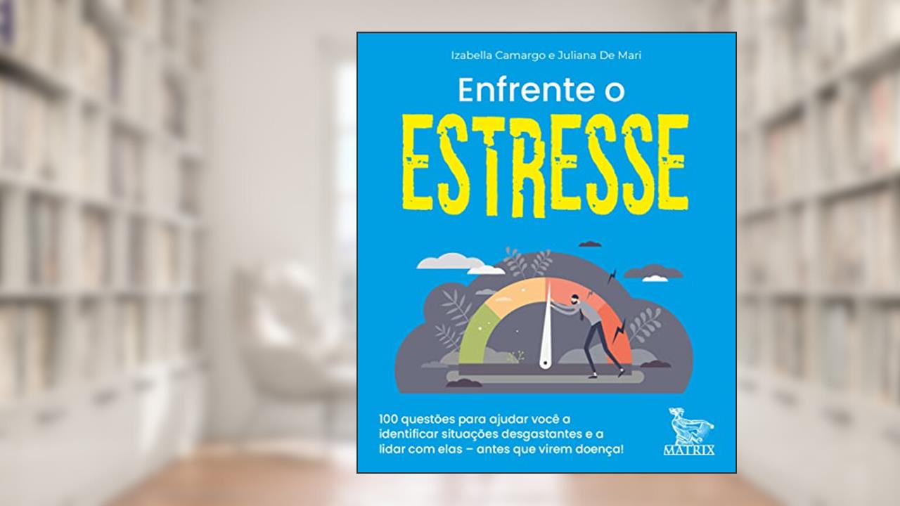Enfrente o estresse: 100 questões para ajudar você a identificar situações desgostantes e a lidar com elas- antes que virem doença, do autor Izabella Camargo; Juliana De Mari