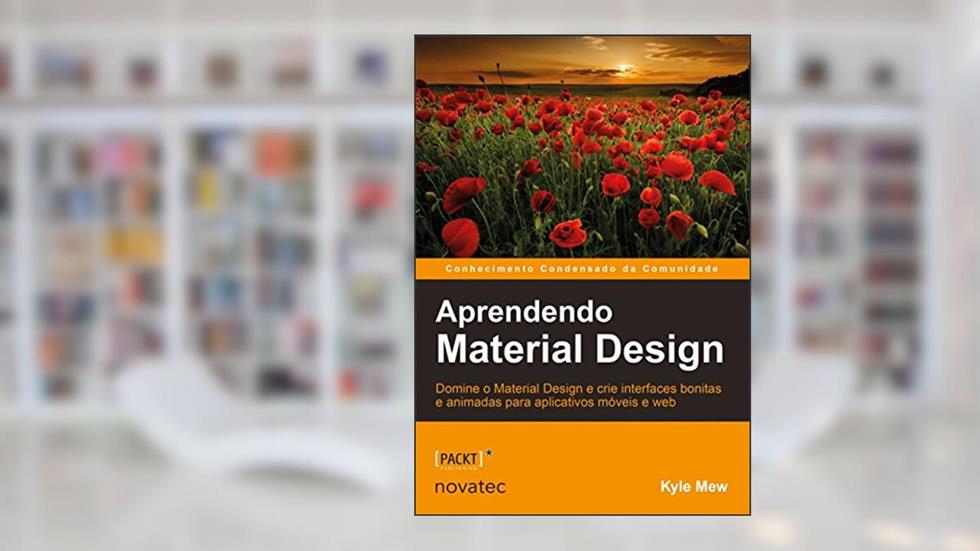 Aprendendo Material Design: Domine o Material Design e Crie Interfaces Bonitas e Animadas Para Aplicativos Móveis e web, do autor Kyle Mew