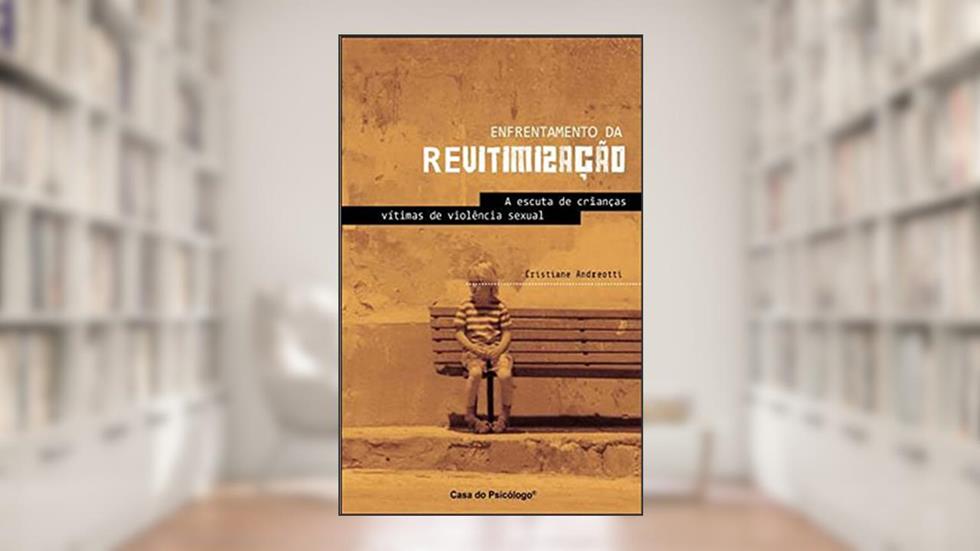 Enfrentamento da Revitimização: a Escuta de Crianças Vítimas de Violência Sexual, do autor Cristiane Andreotti