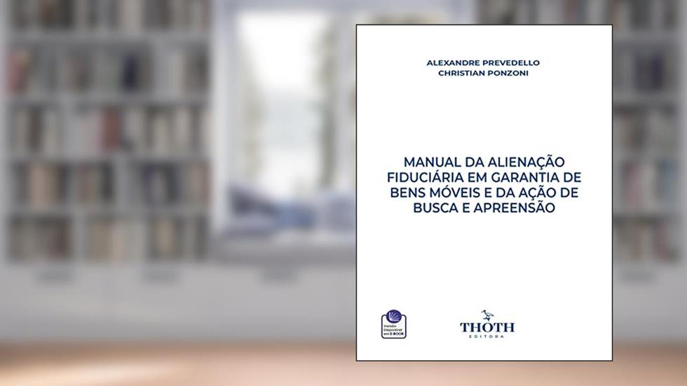 MANUAL DA ALIENAÇÃO FIDUCIÁRIA EM GARANTIA DE BENS MÓVEIS E DA AÇÃO DE BUSCA E APREENSÃO: ., do autor ALEXANDRE PREVEDELLO; CHRISTIAN PONZONI