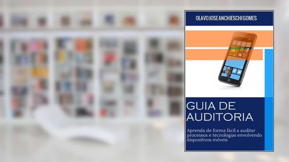 Guia de Auditoria para dispositivos móveis: Aprenda de forma fácil a auditar dispositivos móveis, do autor OLAVO JOSE ANCHIESCHI GOMES