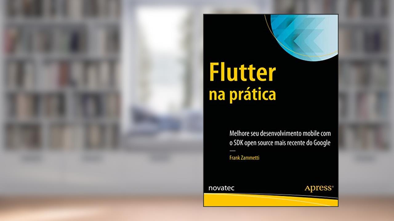 Flutter na Prática: Melhore seu Desenvolvimento Mobile com o SDK Open Source Mais Recente do Google, do autor Frank Zammetti