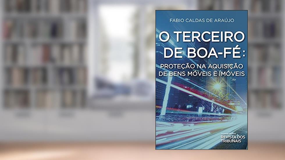 O terceiro de boa-fé; proteção na aquisição de bens móveis e imóveis, do autor Fabio Caldas de Araújo