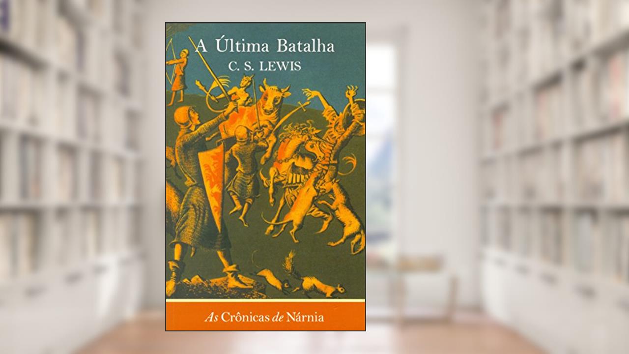 As crônicas de Nárnia - A última batalha: A última batalha: 7, do autor C. S. Lewis
