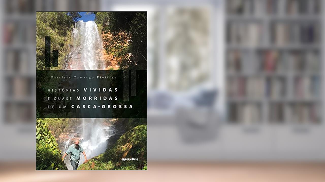 Histórias Vividas e Quase Morridas de um Casca-grossa, do autor Patrícia Camargo Pfeiffer
