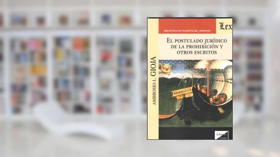 Postulado Jurídico de la Prohibición y Otros, do autor Ambrosio L. Gioja