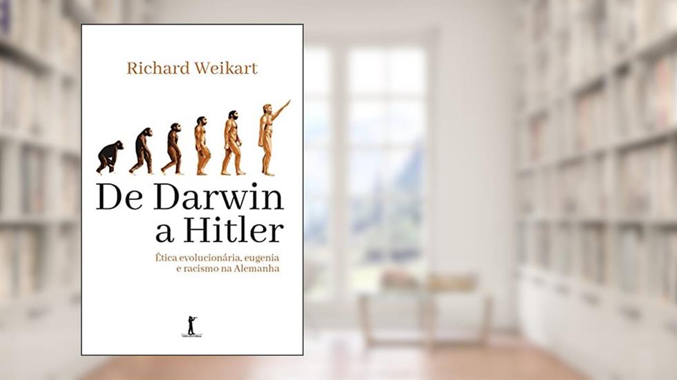De Darwin A Hitler: Ética Evolucionária, Eugenia E Racismo Na Alemanha, do autor Richard Weikart