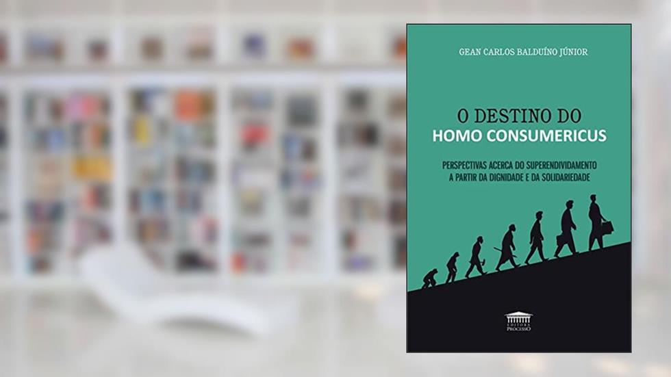 O Destino do Homo Consumericus, do autor Gean Carlos Balduíno Júnior