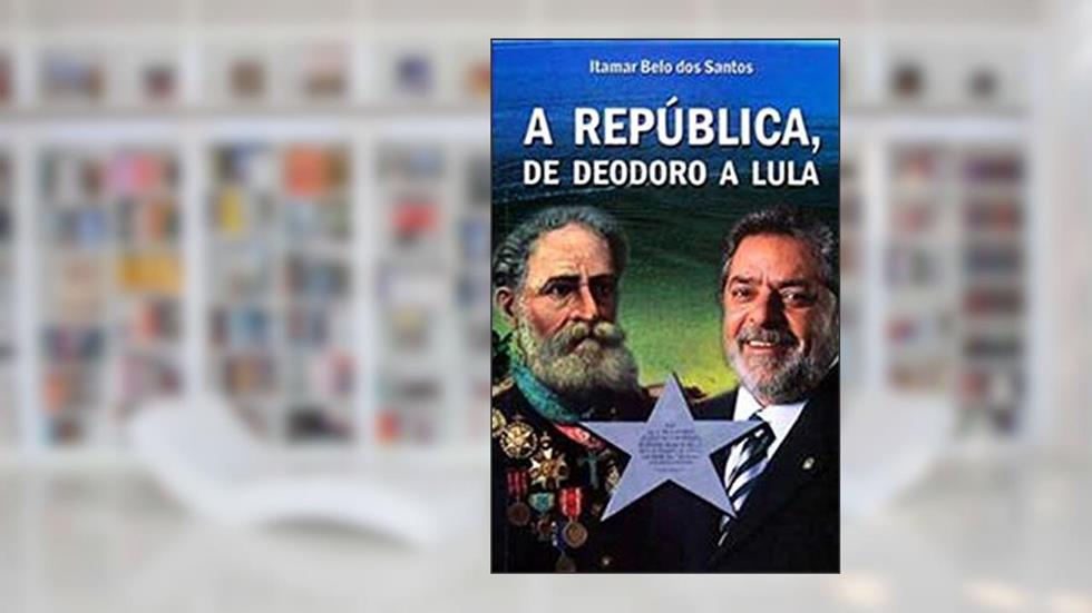 A República, de Deodoro a Lula, do autor Itamar Belo Dos Santos