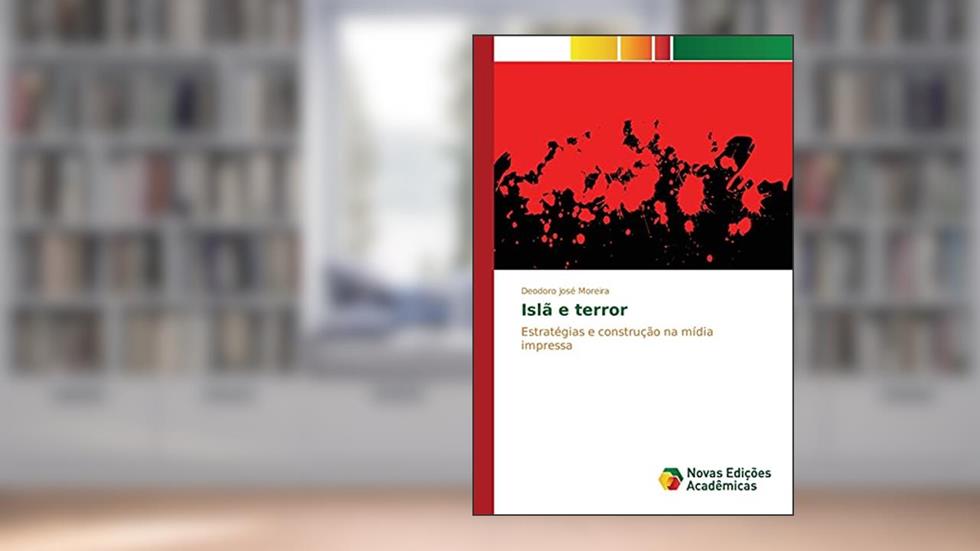 Islã e terror: Estratégias e construção na mídia impressa, do autor Moreira Deodoro José